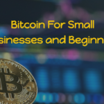 Bitcoin For Small Businesses and Beginners
